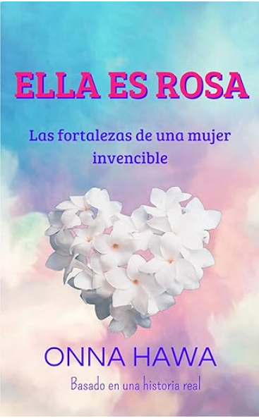 Libro Ella es Rosa, las fortalezas de una mujer invencible. Onna Hawa